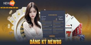 Đăng Ký NEW88 - Trải Nghiệm Nền Tảng Cá Cược Cực Đỉnh