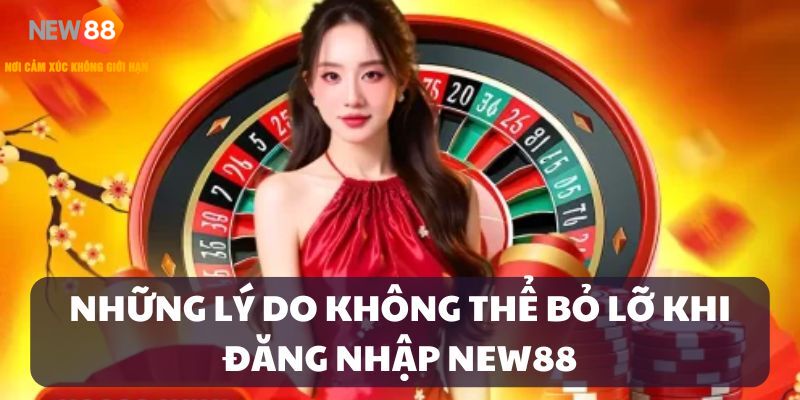 Đăng nhập NEW88 để có những trải nghiệm mới mẽ