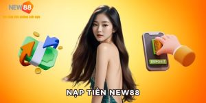 Nạp Tiền NEW88 - Thỏa Sức Tham Gia Trải Nghiệm Giải Trí