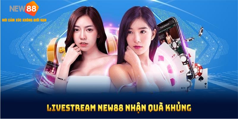 Livestream NEW88 nhận quà khủng và những thông tin quan trọng giúp bạn không bỏ lỡ cơ hội săn thưởng