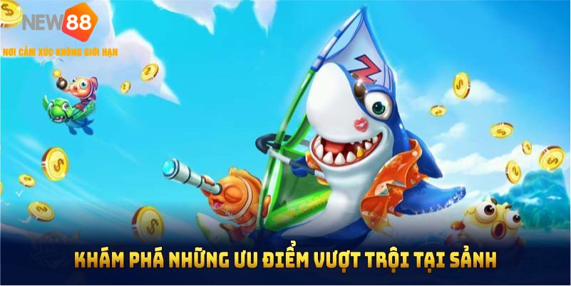 Những ưu điểm đặc sắc bậc nhất tại sảnh bắn cá NEW88